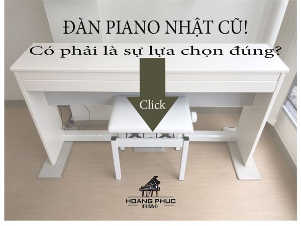 ĐÀN PIANO NHẬT CŨ- CÓ PHẢI LÀ LỰA CHỌN ĐÚNG?